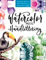 Watercolor Meets Handlettering: The Project Book of Pretty Watercolor with Handlettering